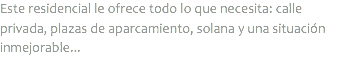 Este residencial le ofrece todo lo que necesita: calle privada, plazas de aparcamiento, solana y una situación inmejorable...